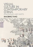 Visual Culture in Contemporary China: Paradigms and Shifts 1107446376 Book Cover