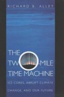 The Two-Mile Time Machine: Ice Cores, Abrupt Climate Change, and Our Future 0691102961 Book Cover