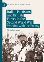 Italian Partisans and British Forces in the Second World War: Working with the Enemy 3031286847 Book Cover