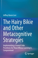 The Hairy Bikie and Other Metacognitive Strategies: Implementing a Frontal Lobe Prosthesis for Those Whose Learning Is Compromised 3030466205 Book Cover