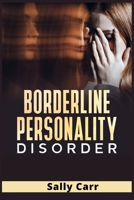 Borderline Personality Disorder: A Complete BPD Guide for Managing Your Emotions, Improve Your Social Skills, Overcoming Depression, Stop Anxiety and Rewire Your Brain (2021 Edition Guide) 3986531580 Book Cover