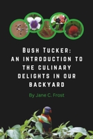 Bush Tucker: an introduction to the culinary delights in our backyard 0645714119 Book Cover