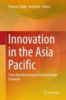 Innovation in the Asia Pacific: From Manufacturing to the Knowledge Economy 9811355169 Book Cover