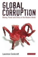 Global Corruption: Money, Power and Ethics in the Modern World 0812245024 Book Cover