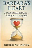 Barbara's Heart: A Doula's Guide to Dying, Living and Loving Well B0FXQWLWDK Book Cover