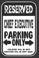 Reserved Chief Executive Parking Only. Violators Will Be Shot. Survivors Will Be Shot Again: Blank Lined Notebook | Thank You Gift For Chief Executive 1693988305 Book Cover
