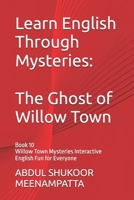 Learn English Through Mysteries: The Ghost of Willow Town: Book 10 Willow Town Mysteries Interactive English Fun for Everyone (LEARN ENGLISH THROUGH STORIES- Willow Town Mysteries series) B0FMS7HS9L Book Cover