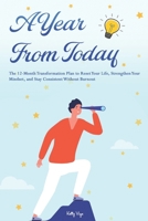 A Year From Today: The 12-Month Transformation Plan to Reset Your Life, Strengthen Your Mindset, and Stay Consistent Without Burnout B0G8J5N1C8 Book Cover