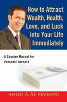 How to Attract Wealth, Health, Love, and Luck into Your Life Immediately: A Concise Manual for Personal Success 0595383637 Book Cover