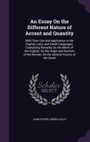 An Essay on the Different Nature of Accent and Quantity, with Their Use and Application in the English, Latin, and Greek Languages; 1357506805 Book Cover