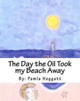 The Day the Oil Took my Beach Away 1453785833 Book Cover