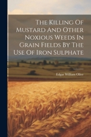 The Killing Of Mustard And Other Noxious Weeds In Grain Fields By The Use Of Iron Sulphate 1022402013 Book Cover