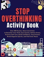 Stop Overthinking Activity Book: Over 100 Puzzles, Ideas & Activities to Declutter Your Mind, Ease Anxiety, Relieve Stress, Practice Self-Care, ... Break Negative Spirals, and Find Inner Peace B0CPM5NTPT Book Cover