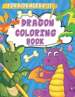 Dragon Coloring Book for Kids Ages 8-12: Coloring and Drawing Pages for Boys and Girls Who Love Cute Mythical Creatures, Activity Book for Children wi B08YQR7WZK Book Cover