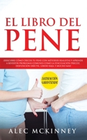 El Libro del Pene: ¡Descubre Cómo Crecer tu Pene con Métodos Realistas y Aprende a Revertir Problemas Comunes como la Eyaculación Precoz, Disfunción Eréctil, Libido Baja y Mucho Más! (Spanish Edition) 1646949331 Book Cover