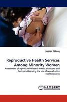 Reproductive Health Services Among Minority Women: Assessment of reproductive health needs, situation, and factors influencing the use of reproductive health services 3838380150 Book Cover