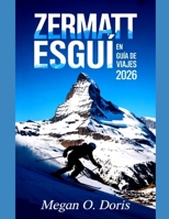 Zermatt Esquí En Guía De Viajes 2026: Consejos completos de expertos, rutas de esquí, tesoros ocultos y aventuras alpinas. (Explore plus) B0GPL1WWVW Book Cover