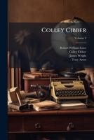 An Apology for the Life of Mr. Colley Cibber Written by Himself. A new ed. With Notes and Supplement by Robert W. Lowe; Volume 2 9367249640 Book Cover