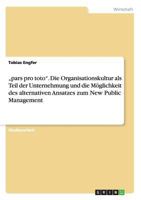 „pars pro toto". Die Organisationskultur als Teil der Unternehmung und die Möglichkeit des alternativen Ansatzes zum New Public Management 3656468133 Book Cover