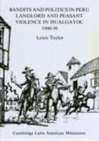 Bandits and Politics in Peru: Landlord and Peasant Violence in Hualgayoc, 1900-30 0904927296 Book Cover