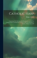 Catholic Harp: Containing The Morning And Evening Service Of The Catholic Church, Embracing A Choice Collection Of Masses, Litanies, Psalms, Sacred H 1019547650 Book Cover