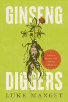 Ginseng Diggers: A History of Root and Herb Gathering in Appalachia 0813183812 Book Cover
