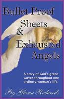 Bullet Proof Sheets and Exhausted Angels: A story of God's grace woven throughout one ordinary womans life 149849546X Book Cover