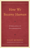 How We Became Human: A Challenge to Psychoanalysis 1442228857 Book Cover