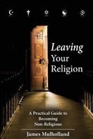 Leaving Your Religion: A Practical Guide To Becoming Non-Religious 1492896799 Book Cover