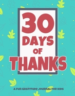 30 Days Of Thanks A Fun Gratitude Journal For Kids: Daily Gratitude Journal - Write & Draw Journal - 8.5" x 11" 1088976530 Book Cover