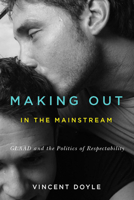 Making Out in the Mainstream: GLAAD and the Politics of Respectability 0773546782 Book Cover