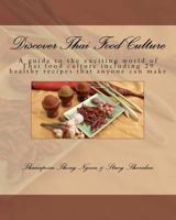 Discover Thai Food Culture: A Guide to the Exciting World of Thai Food Culture Including 29 Healthy Recipes That Anyone Can Make 1479192228 Book Cover