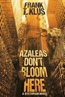 Azaleas Don't Bloom Here: A Dystopian Novel 1517344557 Book Cover