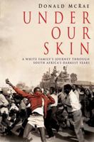 Under Our Skin: A White Family's Journey Through South Africa's Darkest Years 1849831378 Book Cover