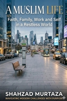 A Muslim Life: Faith, Family, Work and Self in a Restless World B0GS7QM5H9 Book Cover