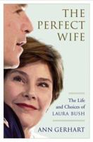 The Perfect Wife: The Life and Choices of Laura Bush 0743243838 Book Cover