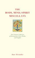 The Mind, Body, Spirit Miscellany: The Ultimate Collection of Fascinating Facts, Truths, and Insights 1844838374 Book Cover