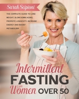 Intermittent Fasting for Women Over 50: The Complete Guide to Lose Weight, Slow Down Aging, Promote Longevity, Increase Energy and Boost Metabolism B093R5TL2D Book Cover