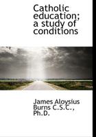 Catholic Education; a Study of Conditions 102142241X Book Cover