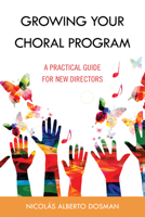 Growing Your Choral Program: A Practical Guide for New Directors 1538158957 Book Cover