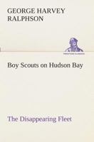 Boy Scouts on Hudson Bay The Disappearing Fleet 3849509842 Book Cover