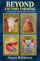 Beyond Factory Farming: A Contemplative-Prophetic Approach to Food (Ecology and Justice) 1626986657 Book Cover