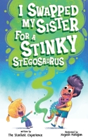 I Swapped My Sister for a Stinky Stegosaurus!: A Silly Farting Dinosaur Chapter Book Tale for Children Aged 7 to 10 Years Old 1915729009 Book Cover