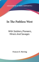 In The Pathless West: With Soldiers, Pioneers, Miners And Savages 1015109357 Book Cover