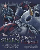 'Twas the Night Before a GREEN Christmas: As told by a real life SNOWMAN 0983424403 Book Cover