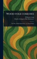 Wood-folk Comedies 1023589494 Book Cover