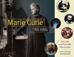Marie Curie for Kids: Her Life and Scientific Discoveries, with 21 Activities and Experiments 1613733208 Book Cover