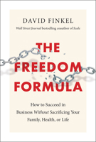 The Freedom Formula: How to Succeed in Business Without Sacrificing Your Family, Health, or Life 1948836408 Book Cover