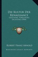 Die Kultur der Renaissance; Gesittung, Forschung, Dichtung 1161108947 Book Cover