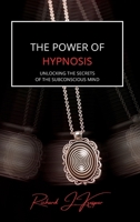 The Power of Hypnosis: Unlocking the Secrets of the Subconscious Mind B0CV58FPJ5 Book Cover